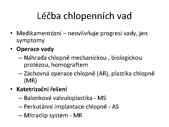 Léčba chlopenních vad • Medikamentózní – neovlivňuje progresi vady, jen symptomy • Operace vady