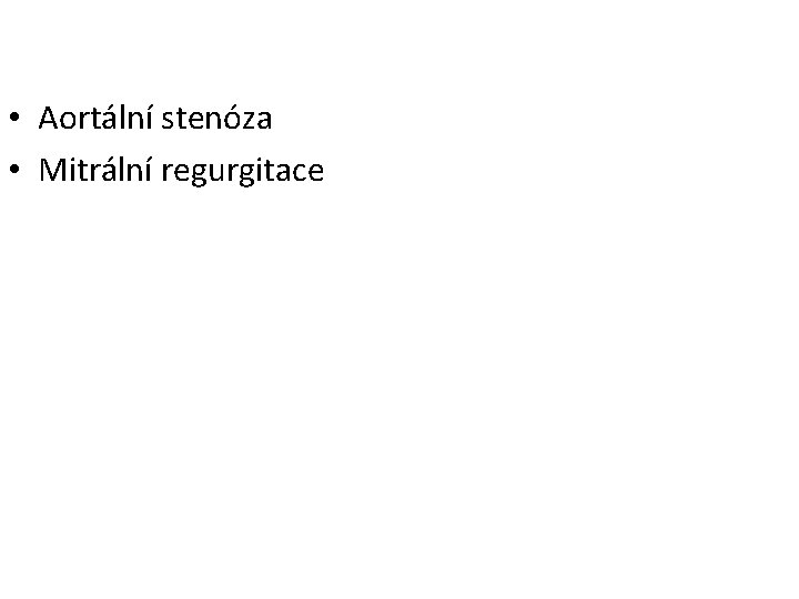  • Aortální stenóza • Mitrální regurgitace 