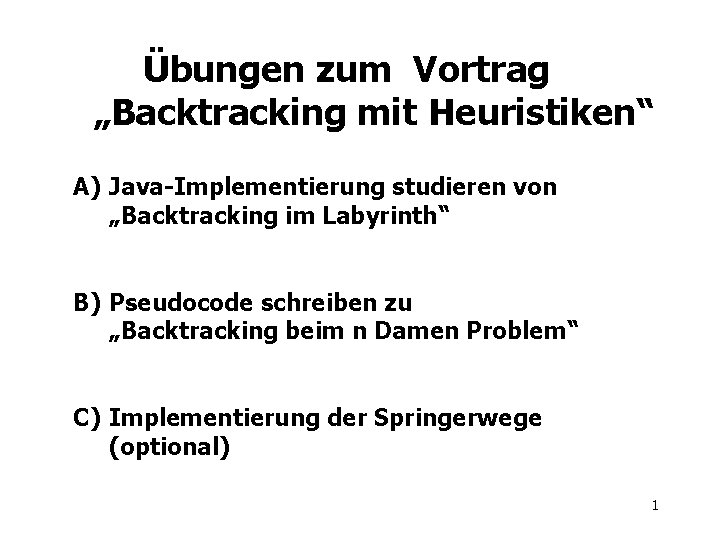 Übungen zum Vortrag „Backtracking mit Heuristiken“ A) Java-Implementierung studieren von „Backtracking im Labyrinth“ B)