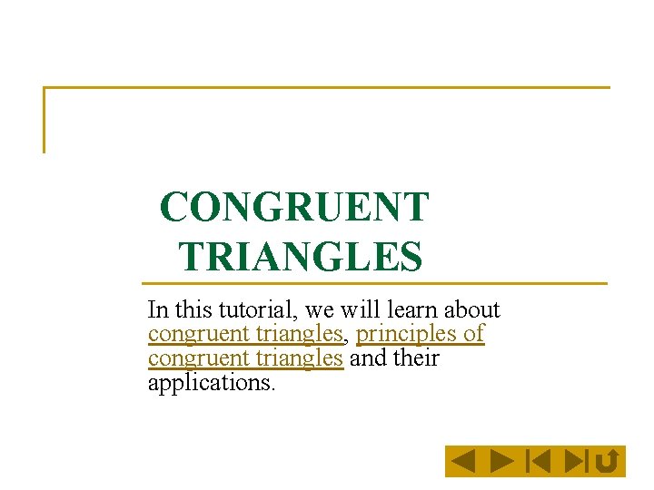 CONGRUENT TRIANGLES In this tutorial, we will learn about congruent triangles, principles of congruent