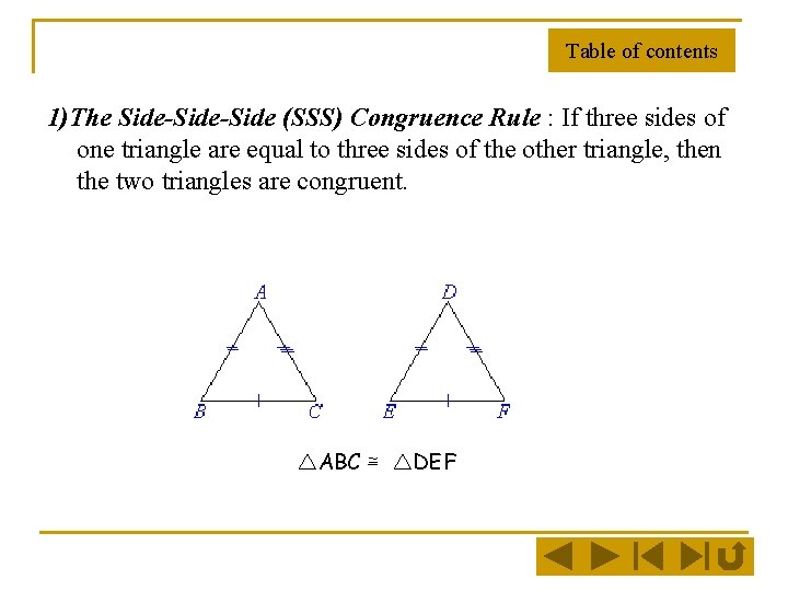 Table of contents 1)The Side-Side (SSS) Congruence Rule : If three sides of one