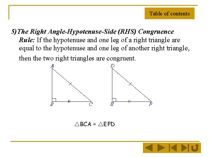 Table of contents 5)The Right Angle-Hypotenuse-Side (RHS) Congruence Rule: If the hypotenuse and one