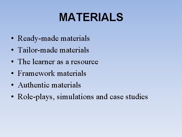 MATERIALS • • • Ready-made materials Tailor-made materials The learner as a resource Framework