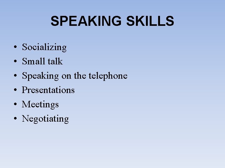 SPEAKING SKILLS • • • Socializing Small talk Speaking on the telephone Presentations Meetings