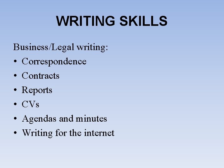 WRITING SKILLS Business/Legal writing: • Correspondence • Contracts • Reports • CVs • Agendas