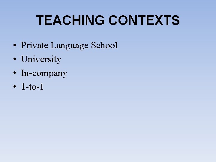 TEACHING CONTEXTS • • Private Language School University In-company 1 -to-1 