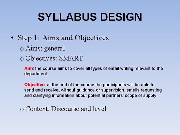 SYLLABUS DESIGN • Step 1: Aims and Objectives o Aims: general o Objectives: SMART