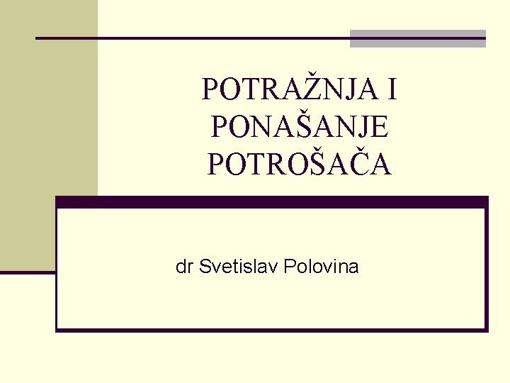 POTRAŽNJA I PONAŠANJE POTROŠAČA dr Svetislav Polovina 