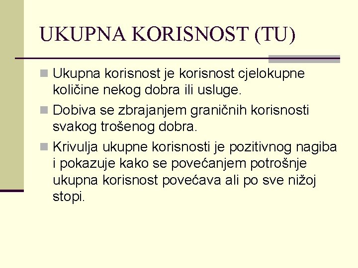 UKUPNA KORISNOST (TU) n Ukupna korisnost je korisnost cjelokupne količine nekog dobra ili usluge.