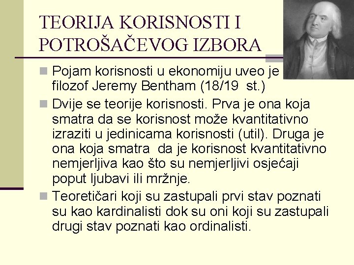 TEORIJA KORISNOSTI I POTROŠAČEVOG IZBORA n Pojam korisnosti u ekonomiju uveo je engleski filozof