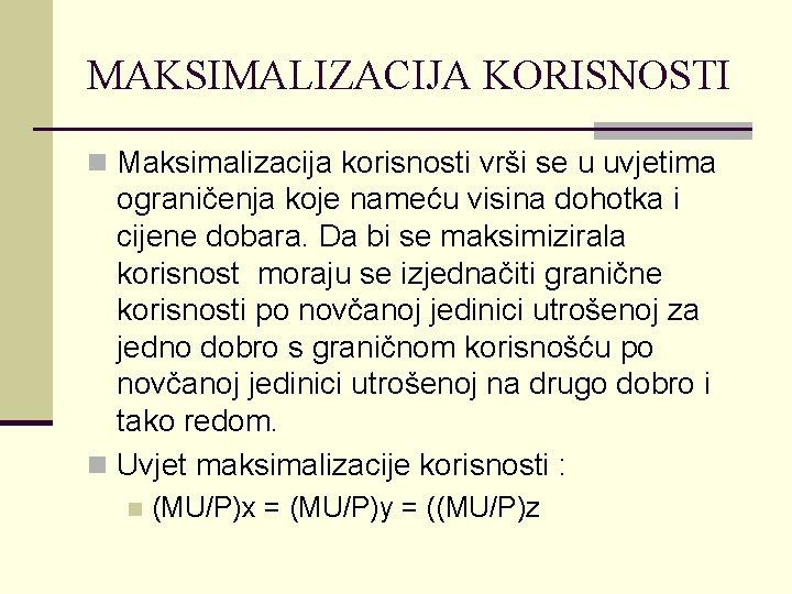 MAKSIMALIZACIJA KORISNOSTI n Maksimalizacija korisnosti vrši se u uvjetima ograničenja koje nameću visina dohotka