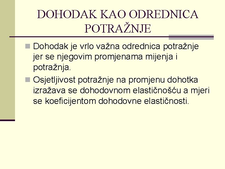 DOHODAK KAO ODREDNICA POTRAŽNJE n Dohodak je vrlo važna odrednica potražnje jer se njegovim