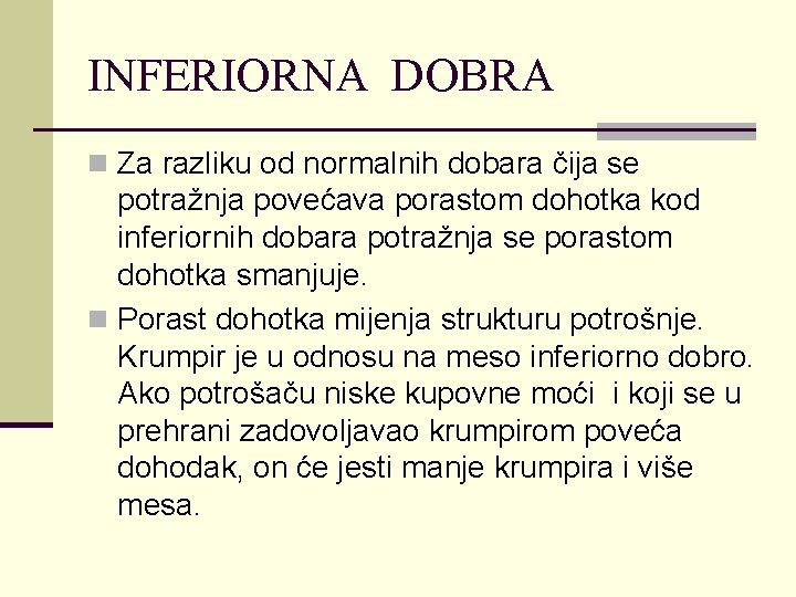 INFERIORNA DOBRA n Za razliku od normalnih dobara čija se potražnja povećava porastom dohotka