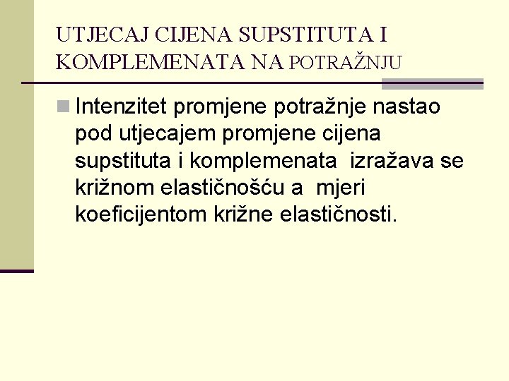 UTJECAJ CIJENA SUPSTITUTA I KOMPLEMENATA NA POTRAŽNJU n Intenzitet promjene potražnje nastao pod utjecajem