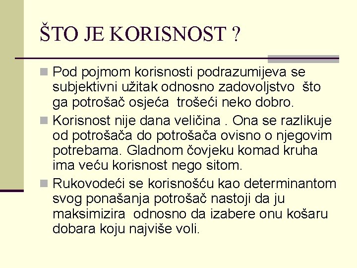 ŠTO JE KORISNOST ? n Pod pojmom korisnosti podrazumijeva se subjektivni užitak odnosno zadovoljstvo