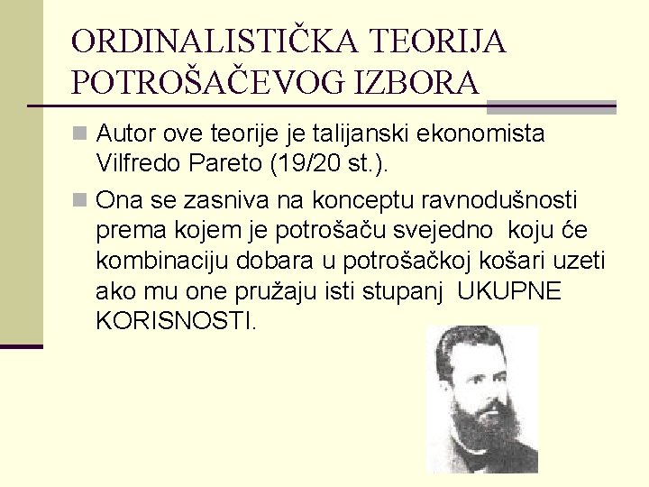 ORDINALISTIČKA TEORIJA POTROŠAČEVOG IZBORA n Autor ove teorije je talijanski ekonomista Vilfredo Pareto (19/20