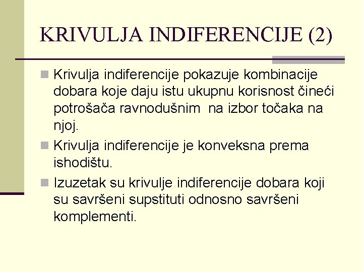 KRIVULJA INDIFERENCIJE (2) n Krivulja indiferencije pokazuje kombinacije dobara koje daju istu ukupnu korisnost