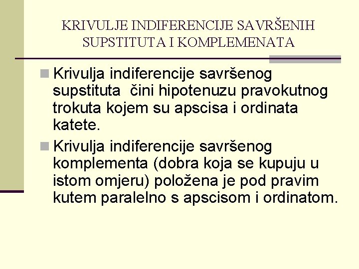 KRIVULJE INDIFERENCIJE SAVRŠENIH SUPSTITUTA I KOMPLEMENATA n Krivulja indiferencije savršenog supstituta čini hipotenuzu pravokutnog