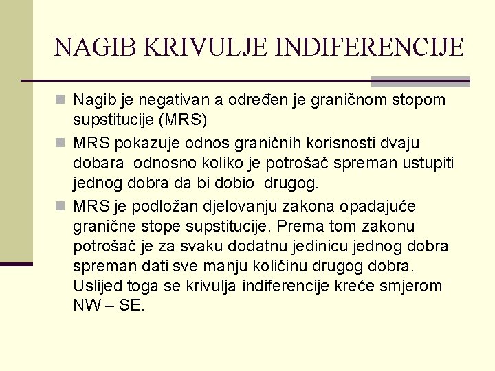 NAGIB KRIVULJE INDIFERENCIJE n Nagib je negativan a određen je graničnom stopom supstitucije (MRS)