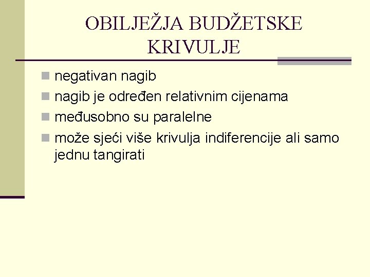 OBILJEŽJA BUDŽETSKE KRIVULJE n negativan nagib je određen relativnim cijenama n međusobno su paralelne