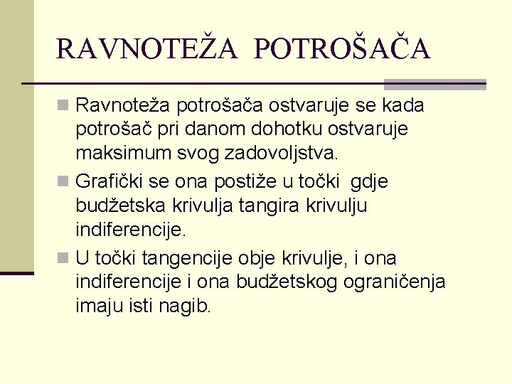 RAVNOTEŽA POTROŠAČA n Ravnoteža potrošača ostvaruje se kada potrošač pri danom dohotku ostvaruje maksimum