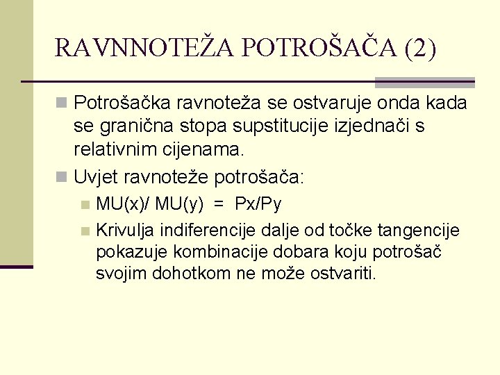 RAVNNOTEŽA POTROŠAČA (2) n Potrošačka ravnoteža se ostvaruje onda kada se granična stopa supstitucije