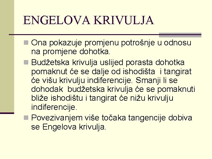 ENGELOVA KRIVULJA n Ona pokazuje promjenu potrošnje u odnosu na promjene dohotka. n Budžetska