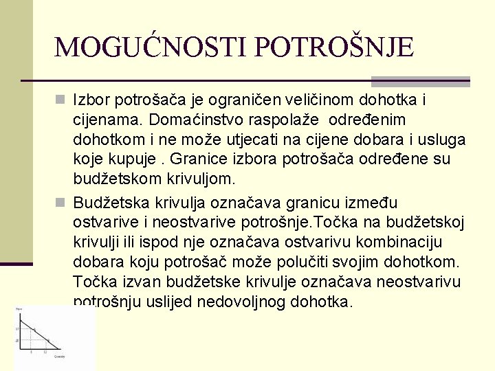 MOGUĆNOSTI POTROŠNJE n Izbor potrošača je ograničen veličinom dohotka i cijenama. Domaćinstvo raspolaže određenim