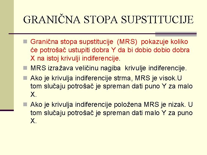 GRANIČNA STOPA SUPSTITUCIJE n Granična stopa supstitucije (MRS) pokazuje koliko će potrošač ustupiti dobra