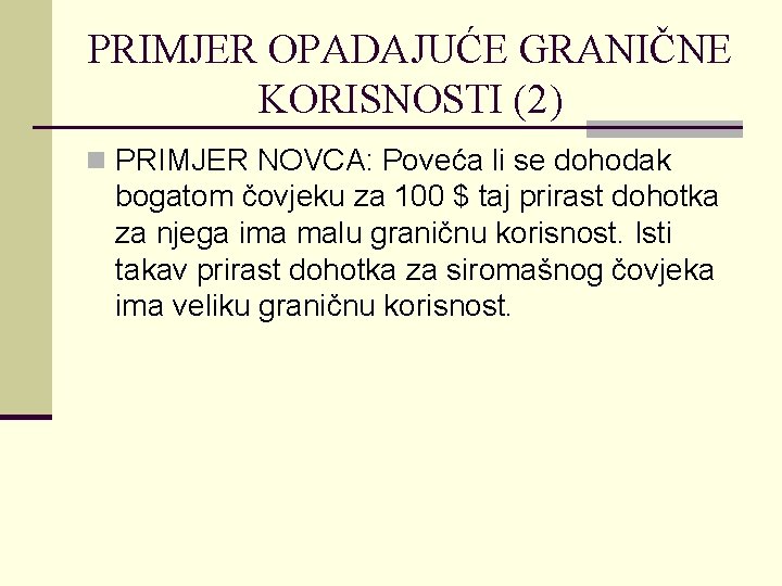 PRIMJER OPADAJUĆE GRANIČNE KORISNOSTI (2) n PRIMJER NOVCA: Poveća li se dohodak bogatom čovjeku