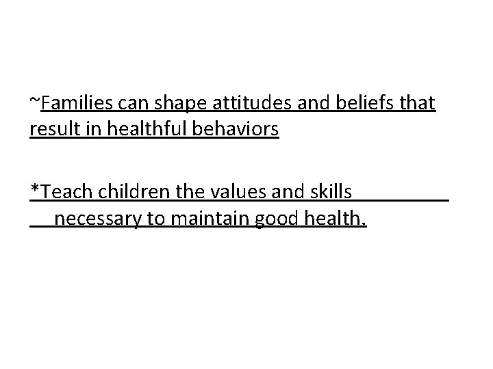 ~Families can shape attitudes and beliefs that result in healthful behaviors *Teach children the