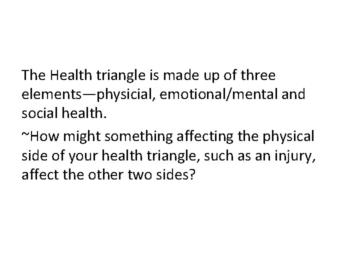 The Health triangle is made up of three elements—physicial, emotional/mental and social health. ~How
