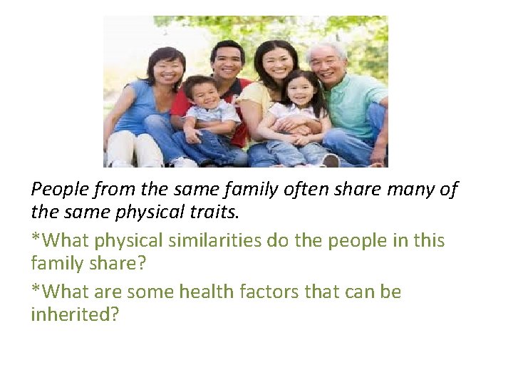 People from the same family often share many of the same physical traits. *What