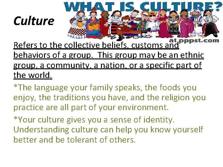 Culture Refers to the collective beliefs, customs and behaviors of a group. This group