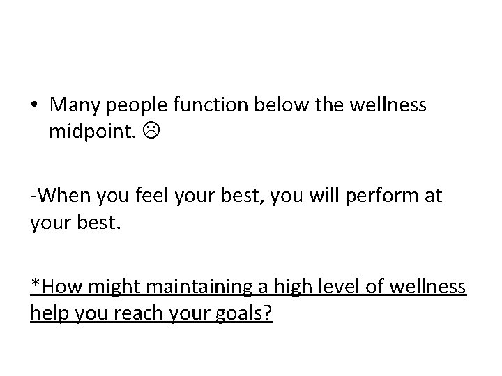  • Many people function below the wellness midpoint. -When you feel your best,