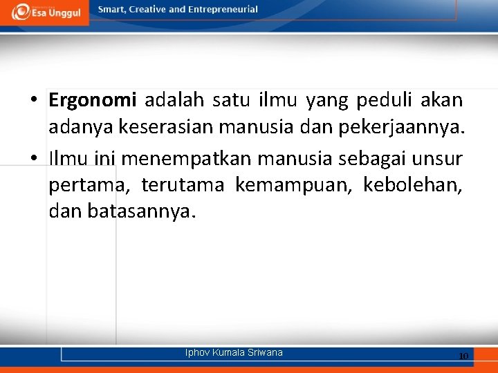  • Ergonomi adalah satu ilmu yang peduli akan adanya keserasian manusia dan pekerjaannya.