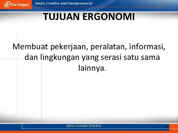 TUJUAN ERGONOMI Membuat pekerjaan, peralatan, informasi, dan lingkungan yang serasi satu sama lainnya. Iphov