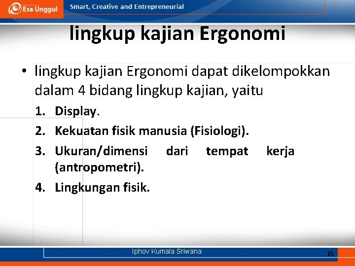 lingkup kajian Ergonomi • lingkup kajian Ergonomi dapat dikelompokkan dalam 4 bidang lingkup kajian,