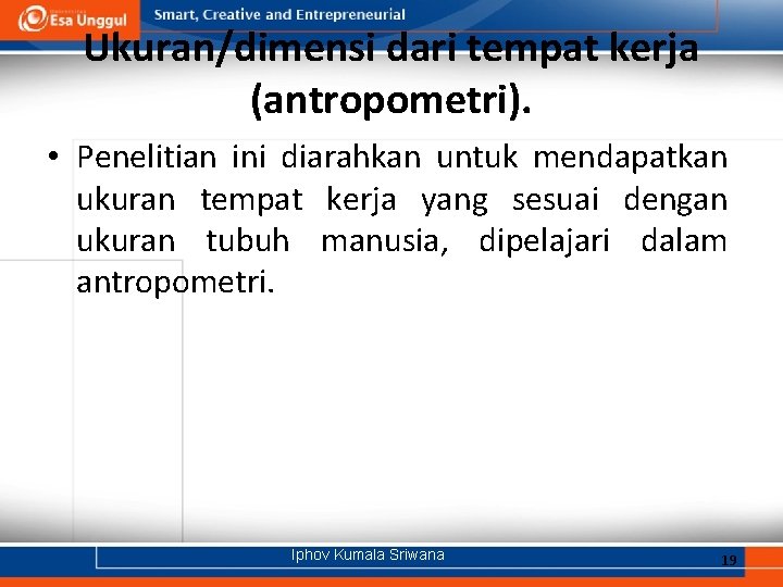 Ukuran/dimensi dari tempat kerja (antropometri). • Penelitian ini diarahkan untuk mendapatkan ukuran tempat kerja