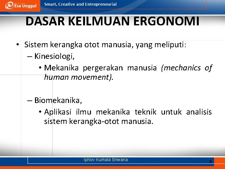 DASAR KEILMUAN ERGONOMI • Sistem kerangka otot manusia, yang meliputi: – Kinesiologi, • Mekanika