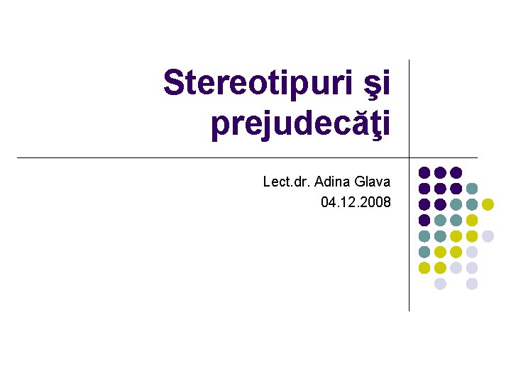 Stereotipuri şi prejudecăţi Lect. dr. Adina Glava 04. 12. 2008 