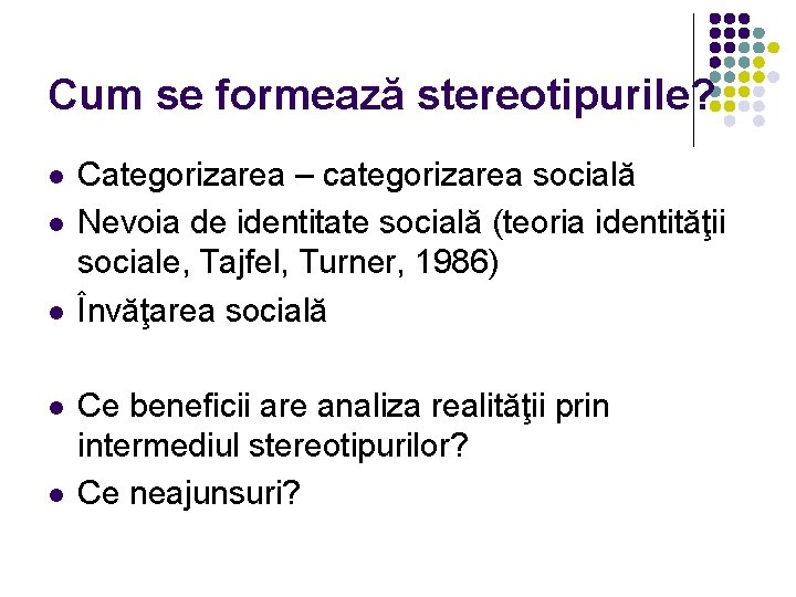 Cum se formează stereotipurile? l l l Categorizarea – categorizarea socială Nevoia de identitate