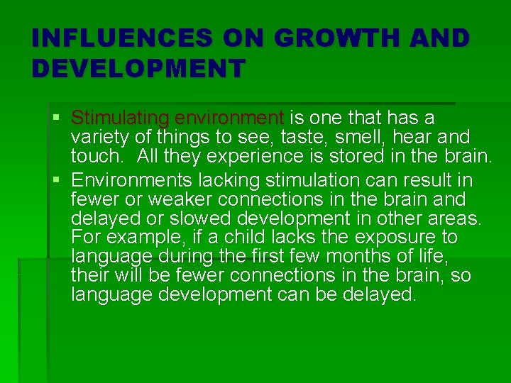 INFLUENCES ON GROWTH AND DEVELOPMENT § Stimulating environment is one that has a variety