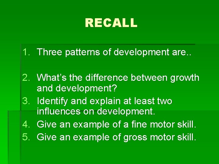 RECALL 1. Three patterns of development are. . 2. What’s the difference between growth