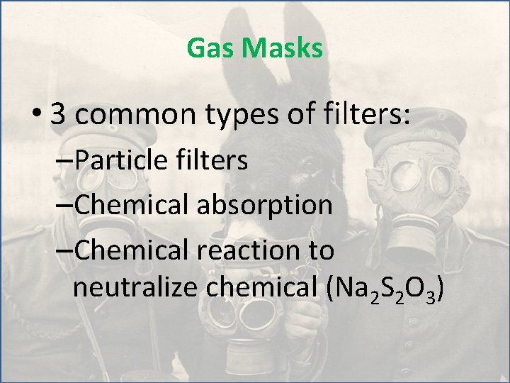 Gas Masks • 3 common types of filters: –Particle filters –Chemical absorption –Chemical reaction