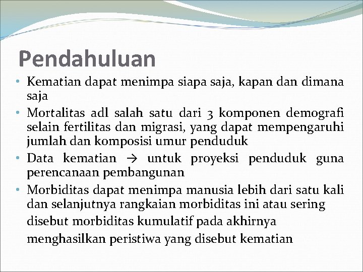 Pendahuluan • Kematian dapat menimpa siapa saja, kapan dimana saja • Mortalitas adl salah