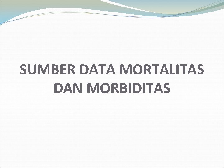 SUMBER DATA MORTALITAS DAN MORBIDITAS 