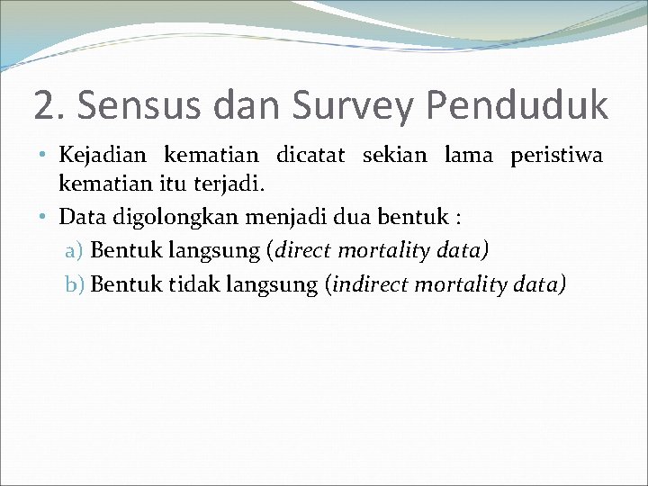 2. Sensus dan Survey Penduduk • Kejadian kematian dicatat sekian lama peristiwa kematian itu