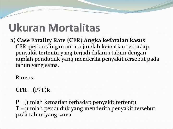 Ukuran Mortalitas a) Case Fatality Rate (CFR) Angka kefatalan kasus CFR : perbandingan antara