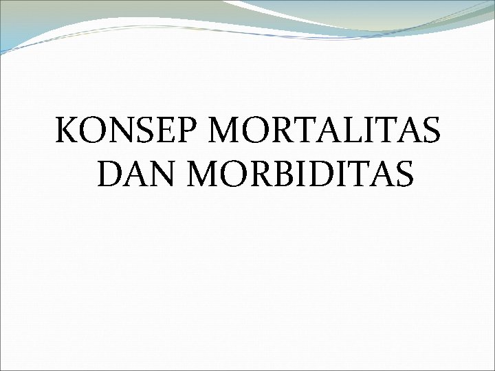 KONSEP MORTALITAS DAN MORBIDITAS 